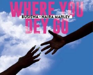Busiswa Ft Naira Marley – Where You Dey